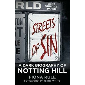 Streets of Sin. A Dark Biography of Notting Hill, Hardback - Fiona Rule imagine
