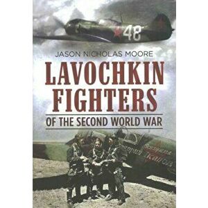 Lavochkin Fighters of the Second World War, Hardback - Jason Moore imagine