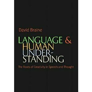 Language and Human Understanding. The Roots of Creativity in Speech and Thought, Hardback - David Braine imagine