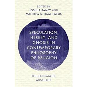Speculation, Heresy, and Gnosis in Contemporary Philosophy of Religion. The Enigmatic Absolute, Paperback - *** imagine
