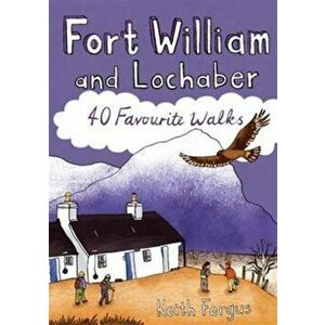 Fort William and Lochaber. 40 Favourite Walks, Paperback - Keith Fergus imagine