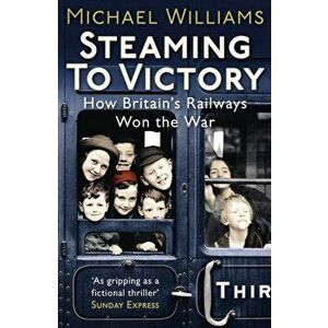 Steaming to Victory. How Britain's Railways Won the War, Paperback - Michael Williams imagine