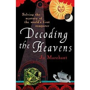 Decoding the Heavens. Solving the Mystery of the World's First Computer, Paperback - Jo Marchant imagine