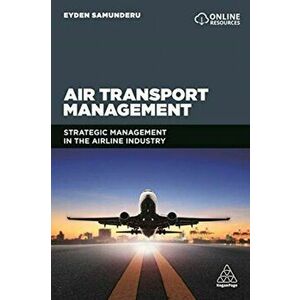 Air Transport Management. Strategic Management in the Airline Industry, Paperback - Professor Eyden Samunderu imagine