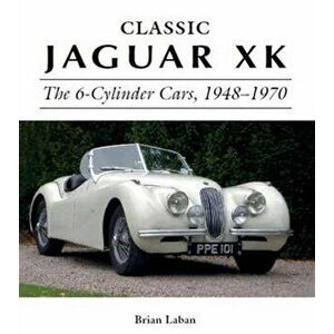 Classic Jaguar XK. The 6-Cylinder Cars 1948 - 1970, Hardback - Brian Laban imagine