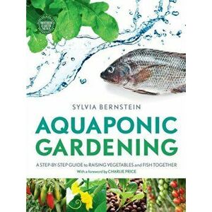 Aquaponic Gardening. A Step-by-Step Guide to Raising Vegetables and Fish Together, Paperback - Sylvia Bernstein imagine