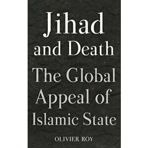 Jihad and Death. The Global Appeal of Islamic State, Hardback - Olivier Roy imagine