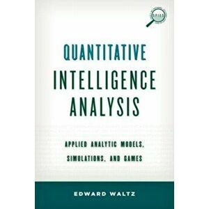 Quantitative Intelligence Analysis. Applied Analytic Models, Simulations, and Games, Hardback - Edward Waltz imagine