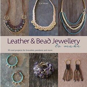 Leather and Bead Jewellery to Make. 30 Cool Projects for Bracelets, Pendants and More, Paperback - Cat Horn imagine