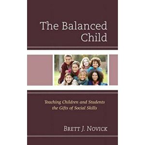 Balanced Child. Teaching Children and Students the Gifts of Social Skills, Hardback - Brett Novick imagine