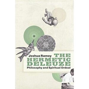 Hermetic Deleuze. Philosophy and Spiritual Ordeal, Paperback - Joshua Ramey imagine