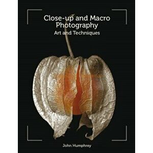 Close-Up and Macro Photography. Art and Techniques, Paperback - John Humphrey imagine