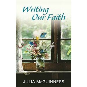 Writing Our Faith, Paperback - Julia McGuinness imagine