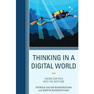 Thinking in a Digital World. Taking Our Kids into the Deep End, Paperback - Martin Buoncristiani imagine