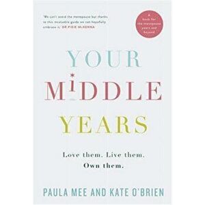 Your Middle Years. Love them. Live them. Own them., Paperback - Paula Mee imagine