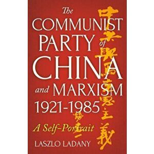 Communist Party of China and Marxism, 1921-1985. A Self-Portrait, Paperback - Laszlo Ladany imagine