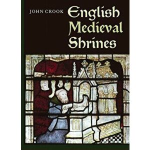 English Medieval Shrines, Paperback - John Crook imagine