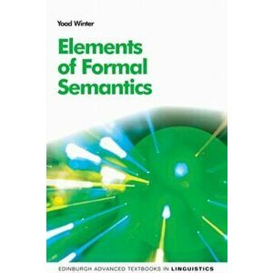 Elements of Formal Semantics. An Introduction to the Mathematical Theory of Meaning in Natural Language, Paperback - Yoad Winter imagine