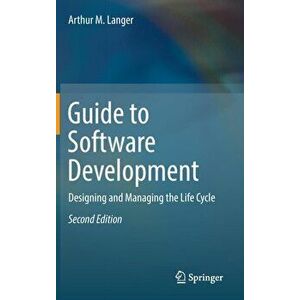Guide to Software Development. Designing and Managing the Life Cycle, Hardback - Arthur M. Langer imagine