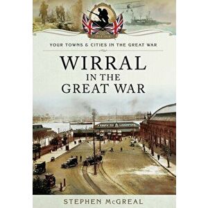 Wirral in the Great War, Paperback - Stephen McGreal imagine