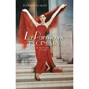 La Parisienne in Cinema. Between Art and Life, Paperback - Felicity Chaplin imagine