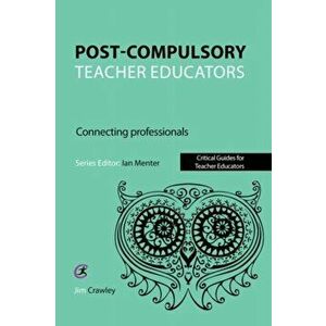 Post Compulsory Teacher Educators: Connecting Professionals, Paperback - Jim Crawley imagine