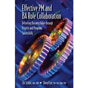 Effective PM and BA Role Collaboration. Delivering Business Value through Projects and Programs Successfully, Hardback - Ori Schibi imagine
