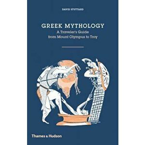 Greek Mythology. A Traveller's Guide from Mount Olympus to Troy, Hardback - David Stuttard imagine