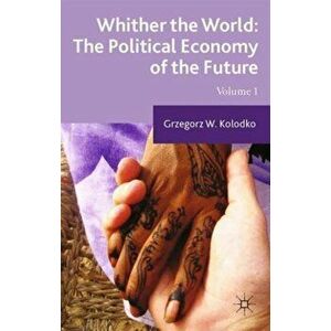 Whither the World: The Political Economy of the Future. Volume 1, Paperback - G. Kolodko imagine