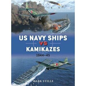 US Navy Ships vs Kamikazes 1944-45, Paperback - Mark Stille imagine