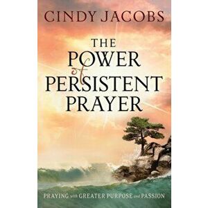 Power of Persistent Prayer. Praying With Greater Purpose and Passion, Paperback - Cindy Jacobs imagine