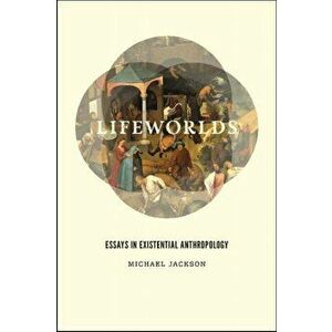 Lifeworlds. Essays in Existential Anthropology, Paperback - Michael Jackson imagine