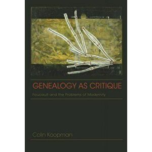 Genealogy as Critique. Foucault and the Problems of Modernity, Paperback - Colin Koopman imagine