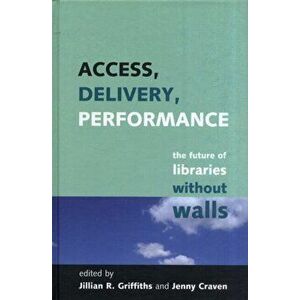Access, Delivery, Performance. The Future of Libraries without Walls, Hardback - *** imagine