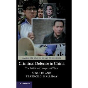Criminal Defense in China. The Politics of Lawyers at Work, Hardback - Terence C. Halliday imagine