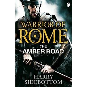 Warrior of Rome VI: The Amber Road, Paperback - Harry Sidebottom imagine