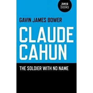 Claude Cahun. The Soldier with No Name, Paperback - Gavin James Bower imagine