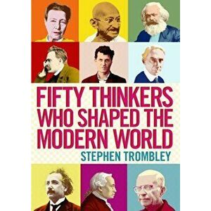 Fifty Thinkers Who Shaped the Modern World, Paperback - Stephen Trombley imagine