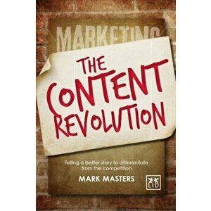 Content Revolution. Telling a Better Story to Differentiate from the Competition, Paperback - Mark Masters imagine