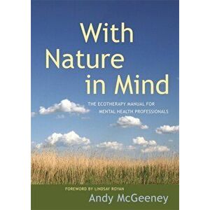 With Nature in Mind. The Ecotherapy Manual for Mental Health Professionals, Paperback - Andy McGeeney imagine