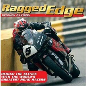 Ragged Edge. Behind the Scenes with the World's Greatest Road Racers, Paperback - Stephen Davison imagine