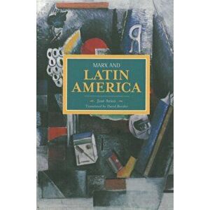 Marx And Latin America. Historical Materialism, Volume 57, Paperback - Jose M. Arico imagine