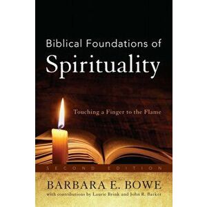 Biblical Foundations of Spirituality. Touching a Finger to the Flame, Paperback - Barbara E. Bowe imagine