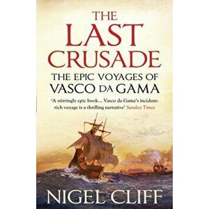 Last Crusade. The Epic Voyages of Vasco da Gama, Paperback - Nigel Cliff imagine