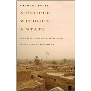 A People Without a State. The Kurds from the Rise of Islam to the Dawn of Nationalism, Paperback - Michael Eppel imagine