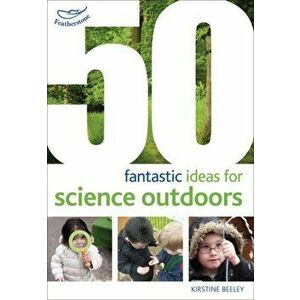 50 fantastic ideas for Science Outdoors, Paperback - Kirstine Beeley imagine