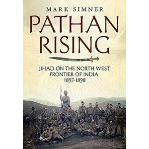 Pathan Rising. Jihad on the North West Frontier of India 1897-1898, Hardback - Mark Simner imagine