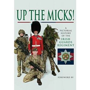 Up the Micks! An Illustrated History of the Irish Guards, Hardback - *** imagine