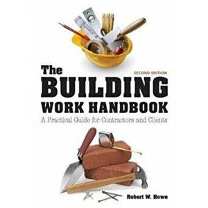 Building Work Handbook. A Practical Guide for Contractors and Clients, Paperback - Bob Howe imagine