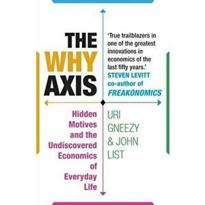 Why Axis. Hidden Motives and the Undiscovered Economics of Everyday Life, Paperback - Uri Gneezy imagine